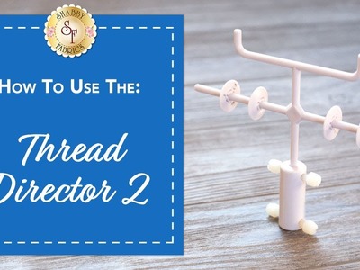 How to Use the Thread Director 2 | A Shabby Fabrics Notions Video