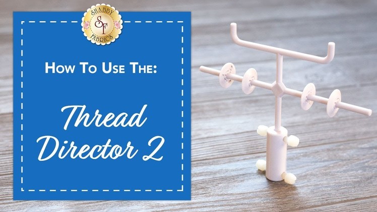 How to Use the Thread Director 2 | A Shabby Fabrics Notions Video