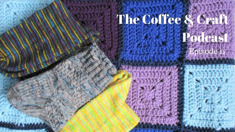 Coffee & Craft Podcast Episode 11: Socks, Crochet Blankets and Sewing Oh my!