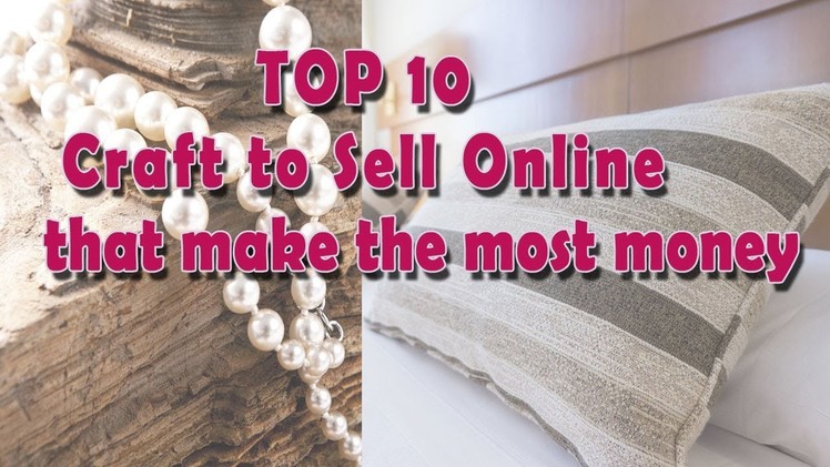 Craft To Sell Online : Top 10 That Make The Most Money