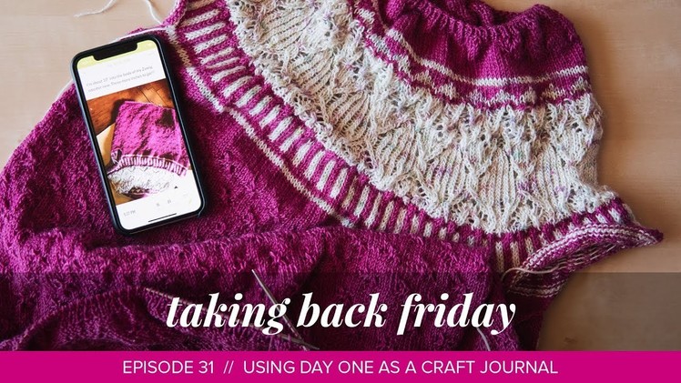 Using Day One as a Craft Journal. Taking Back Friday. Episode 31. a knitting vlog