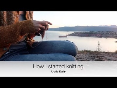 Arctic Daily - How I Started knitting