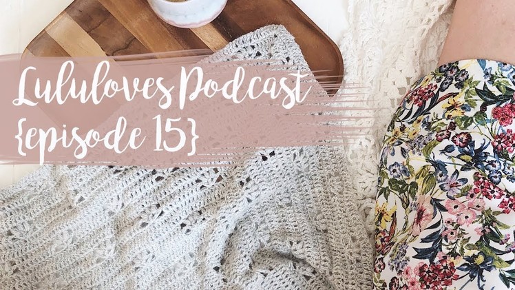 Lululoves Crochet Podcast {episode 15} 8th June 2018