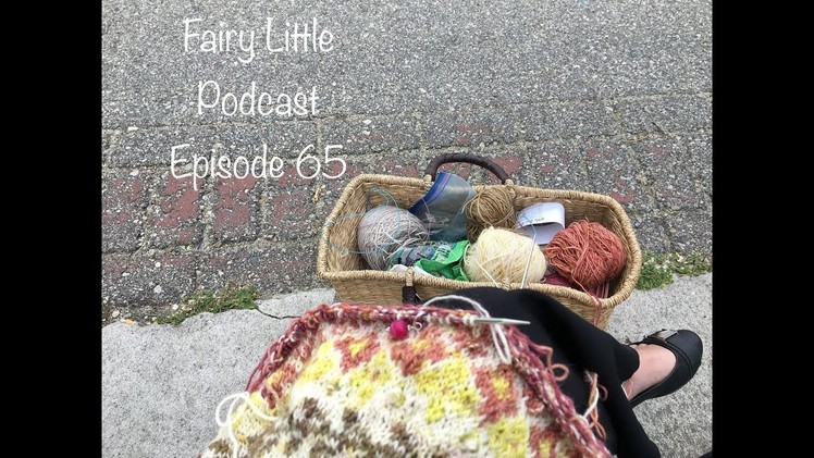 Fairy Little Knitting Podcast Episode 65: Fast knit chat and then life. 