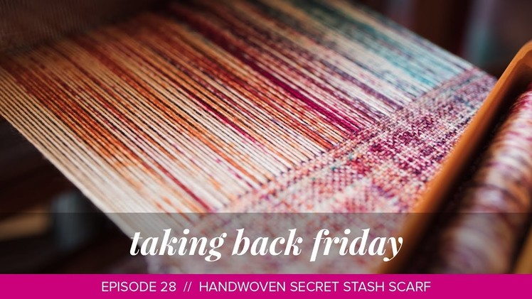 Handwoven Secret Stash Scarf and Knitting Injuries. Taking Back Friday. Episode 28