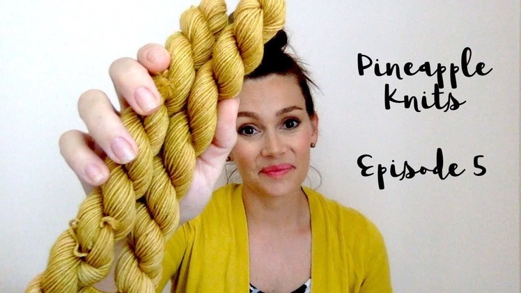 Pineapple Knits Episode 5 - A Knitting Podcast