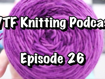Episode 26 - WTF Knitting Podcast
