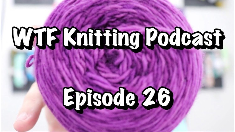 Episode 26 - WTF Knitting Podcast