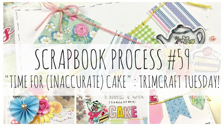 SCRAPBOOK PROCESS | 59 | + handmade embellishments | 'Time for Cake' | Dovecraft Sweet Moments