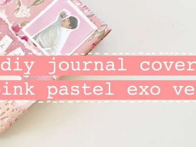 ♡ diy journal cover - pastel pink exo version ♡