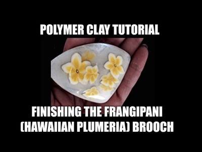 354 - Finishing the Frangipani (Hawaiian plumeria) brooch - polymer clay tutorial