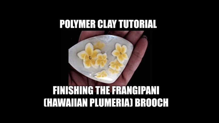 354 - Finishing the Frangipani (Hawaiian plumeria) brooch - polymer clay tutorial