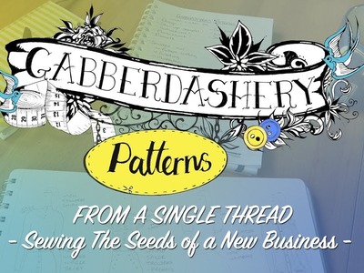 Introducing.  Gabberdashery Patterns! 'From A Single Thread' - Sewing The Seeds of A New Business