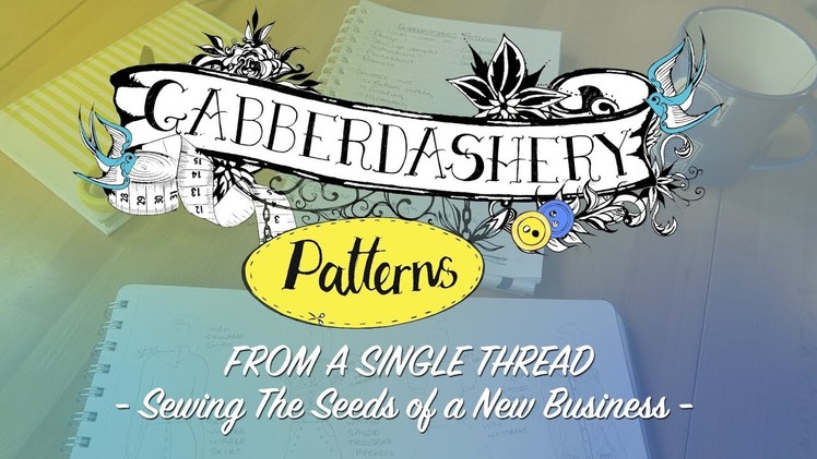 Introducing.  Gabberdashery Patterns! 'From A Single Thread' - Sewing The Seeds of A New Business