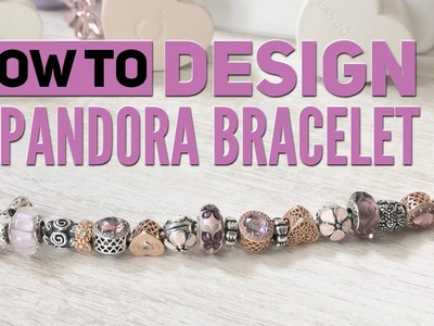 How To Design A PANDORA Bracelet: Creating Balance & Symmetry