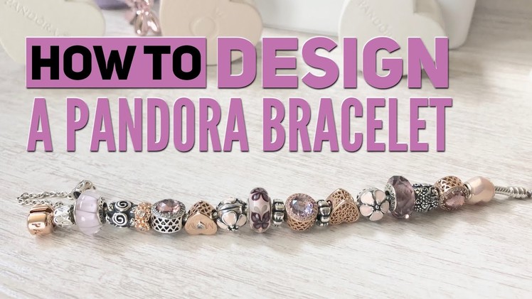 How To Design A PANDORA Bracelet: Creating Balance & Symmetry