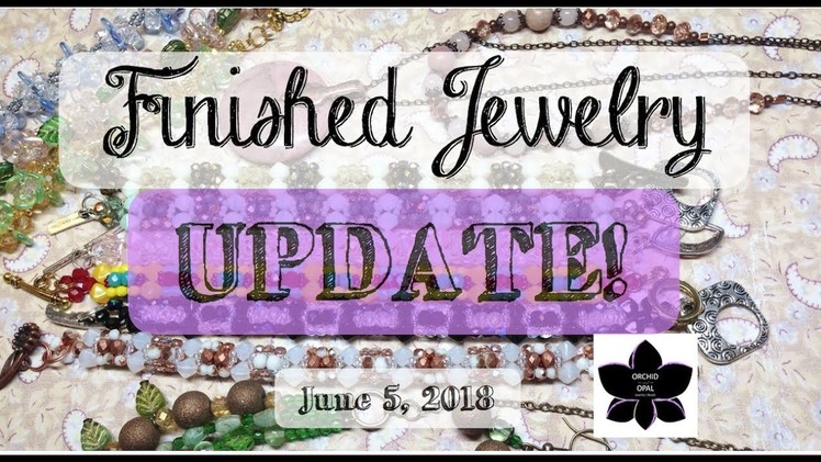 Beading and Finished Jewelry Update!!! 6.5.18