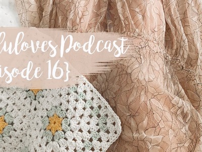 Lululoves Crochet Podcast {episode 16} 26th July 2018