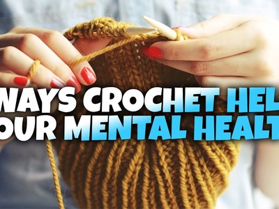 8 Ways Crocheting. Knitting Helps Mental Health ft. It's Crochet O'clock
