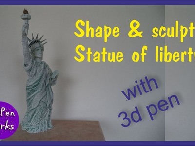 3D Pen tutorial: how to shape and sculpt the Statue of Liberty with the 3d pen