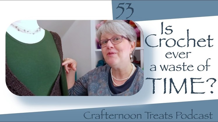 Crafternoon Treats Crochet Podcast 53: Is crochet ever a waste of time?