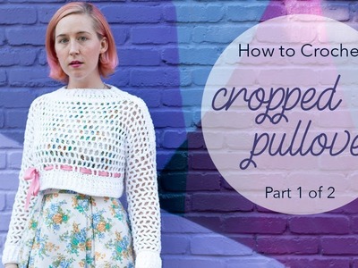 How to Crochet a Cropped Pullover Sweater Part 1 of 2: pattern pieces | Last Minute Laura