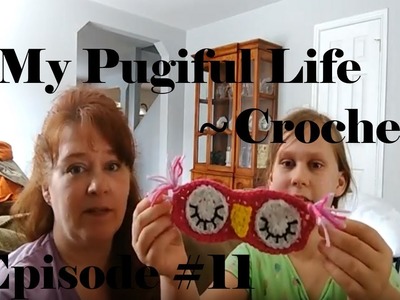 My PugifulLife - Crochet - Episode #11 (Playing Catch up)