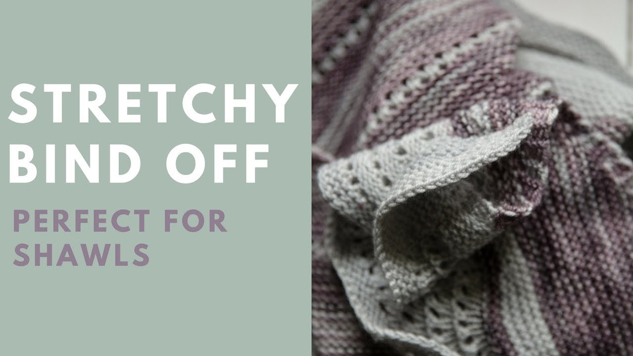 Stretchy Shawl Bind Off - How to do a shawl bind off