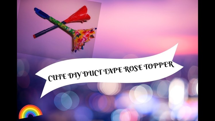 CUTE DIY DUCT TAPE ROSE TOPPER