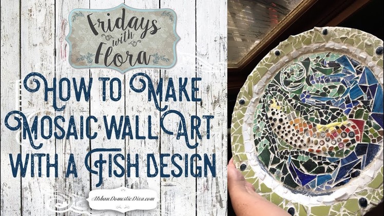 How to Make Mosaic Wall Art with a Fish Design, Ep 40, Fridays with Flora