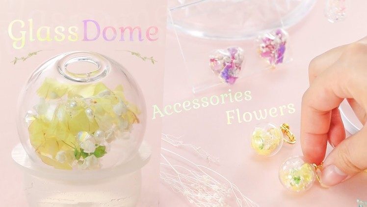 Glass Dome Accessories Flowers＊イヤリングをDIY！ガラスドームで簡単に自分だけのデザインをつくる
