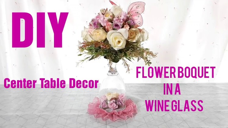 DIY FLOWER BOUQUET  IN A WINE GLASS AS CENTER TABLE DECOR