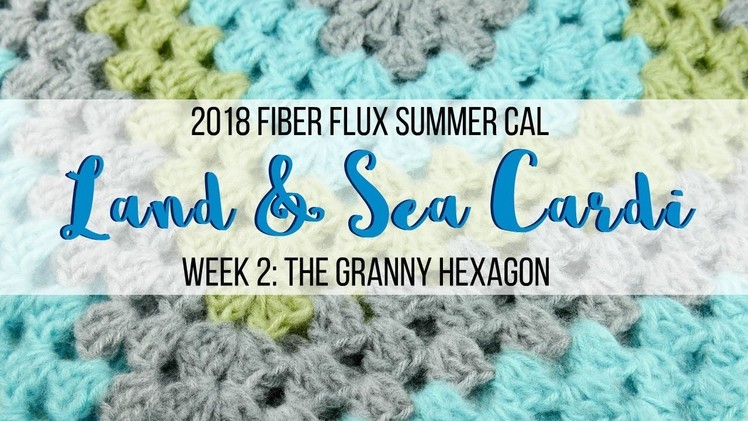2018 Fiber Flux Summer CAL--Land & Sea Cardi Week 2: The Granny Hexagon