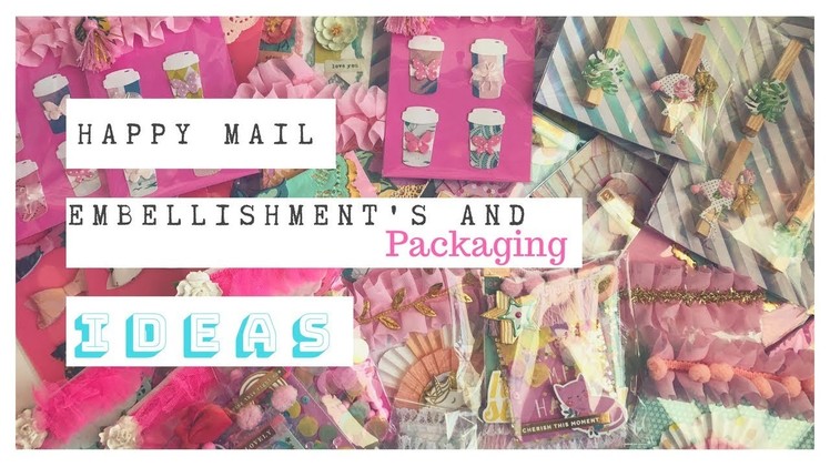 Happy Mail Embellishment's and Packaging Idea's