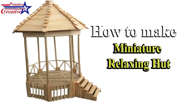 How to make Miniature Relaxing Hut. DIY Popsicle Sticks Hut.Primitive Creative