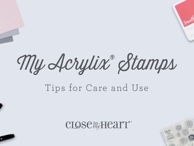 My Acrylix® Stamps - Tips For Use & Care