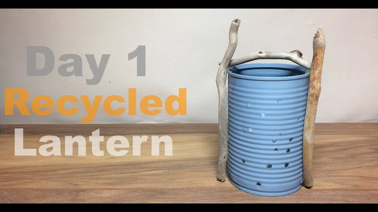 Day #1 How to Make a Tin Can & Driftwood Recycled Garden Lantern