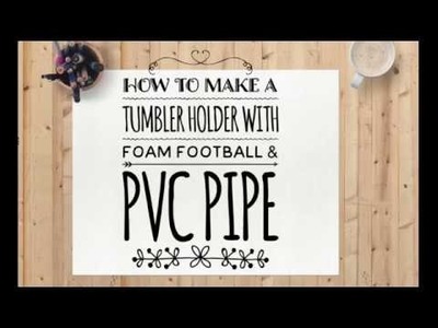 DIY: How To Make Tumbler Holder For Glittering ( Foam Football On PVC Pipe Version)