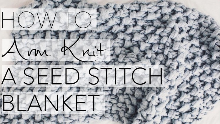 How to Arm Knit a Seed Stitch Blanket with Simply Maggie