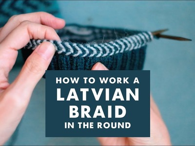 How to work a Latvian braid in the round | KNITTING