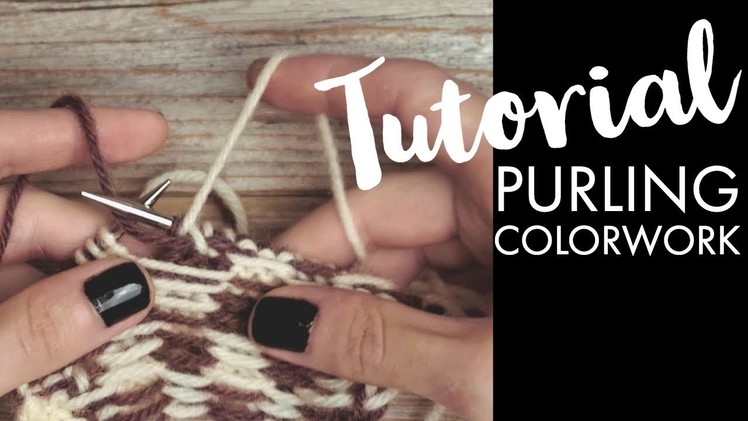 TUTORIAL: How to Purl Colorwork Rows (aka Knitting Colorwork Flat)