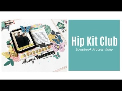 Scrapbook Process Video | Always Twinning | Hip Kit Club Design Team