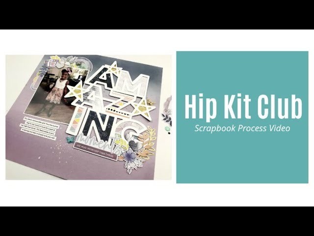 Scrapbook Process Video | Amazing | Hip Kit Club - September 2018