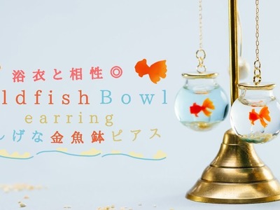 DIY Cool DIY Goldfish Bowl Earring  浴衣と相性◎涼しげな金魚鉢ピアスでこの夏は決まり♡