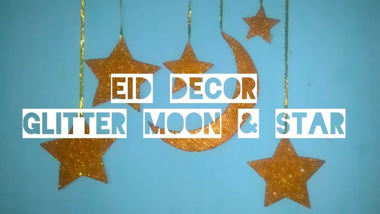 DIY Eid Decor 2018 | DIY Glitter Moon & Star | Eid-Ul-Adha Decor idea 2018