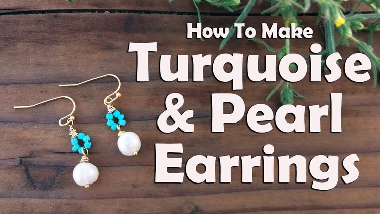How To Make Turquoise Pearl Earrings: Jewelry Tutorial