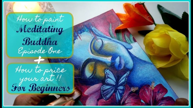 HOW TO PRICE YOUR ART FOR BEGINNERS + HOW TO PAINT MEDITATING BUDDHA SERIES EPISODE 1