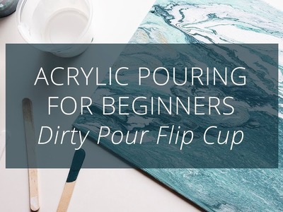 Acrylic Pouring for Beginners, Dirty Pour Flip Cup Technique