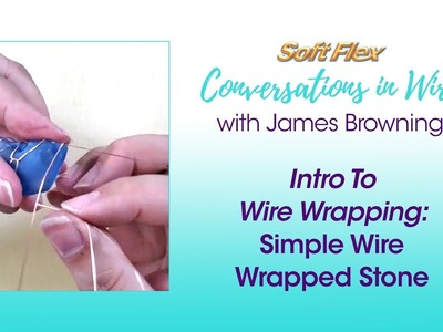 Conversations In Wire with James Browning: Intro To Wire Wrapping