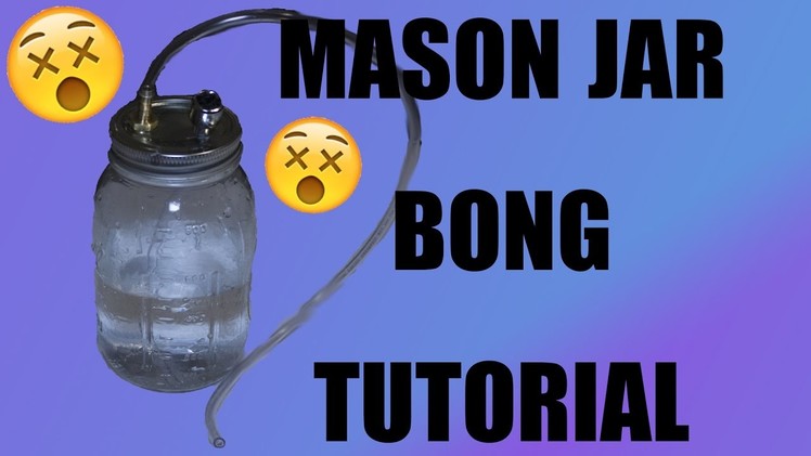 HOW TO MAKE A MASON JAR BONG! HOME MADE!